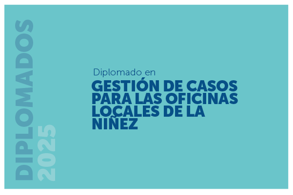 Diplomado en Gestión de Casos para las Oficinas Locales de la Niñez 2025