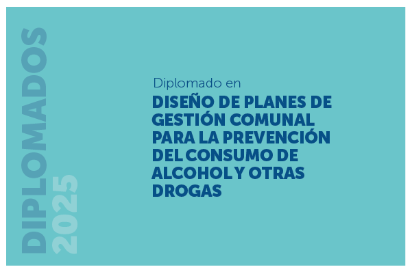 Diplomado en Diseño de Planes de Gestión Comunal para la Prevención del Consumo de Alcohol y Otras Drogas 2025